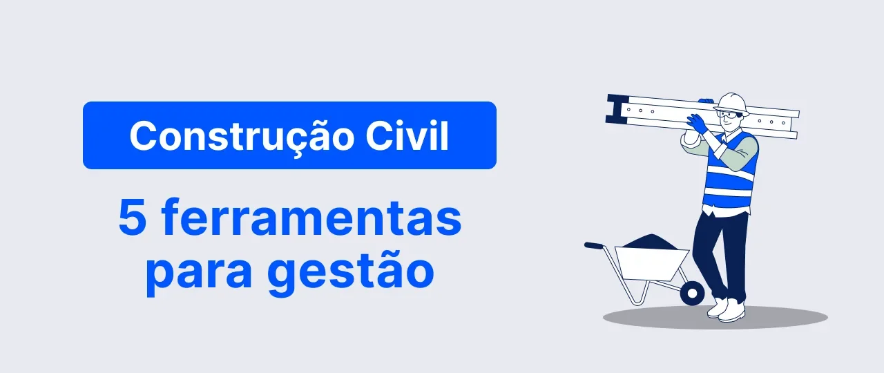 Construção Civil: 5 melhores ferramentas para a gestão
