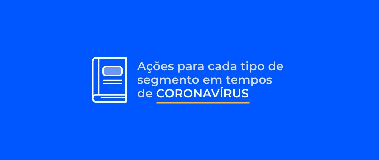 Coronavírus: ações para cada tipo de segmento em tempos de pandemia
