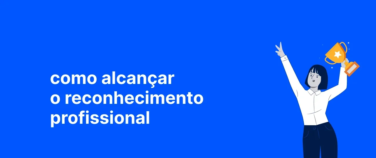 Reconhecimento profissional: 7 dicas para alcançá-lo