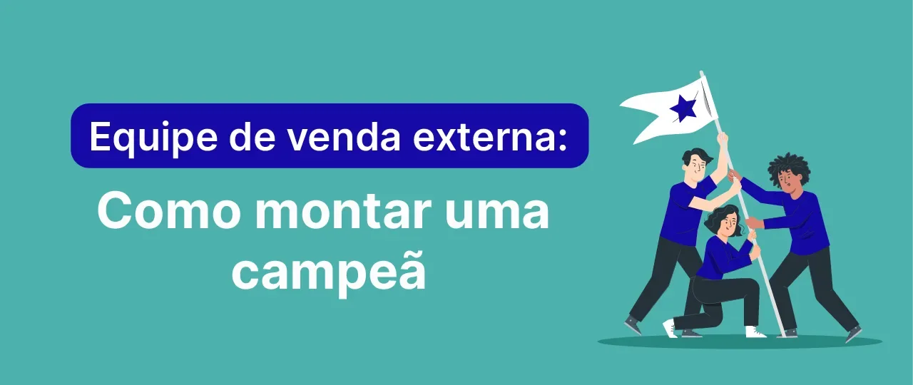 Equipe de venda externa: como montar uma campeã