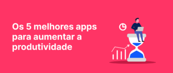 Os 5 melhores apps para aumentar a produtividade