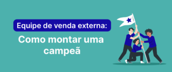 Equipe de venda externa: como montar uma campeã