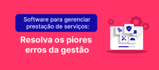 Software para gerenciar prestação de serviços: resolva os piores erros da gestão