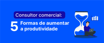 Consultor comercial: 5 formas de aumentar a produtividade