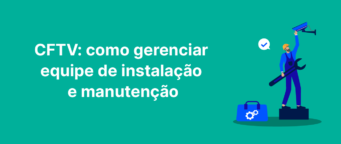 CFTV: como gerenciar equipe de instalação e manutenção