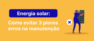 Energia solar: como evitar os 3 piores erros na manutenção