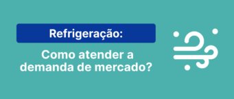 Refrigeração: como atender a demanda de mercado