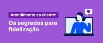Atendimento ao cliente: os 6 segredos para a fidelização