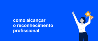 Reconhecimento profissional: 7 dicas para alcançá-lo