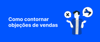 Objeções de vendas: como contorná-las com dicas práticas