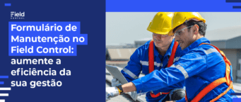 Formulário de manutenção no Field Control: Aumente a eficiência da sua gestão.