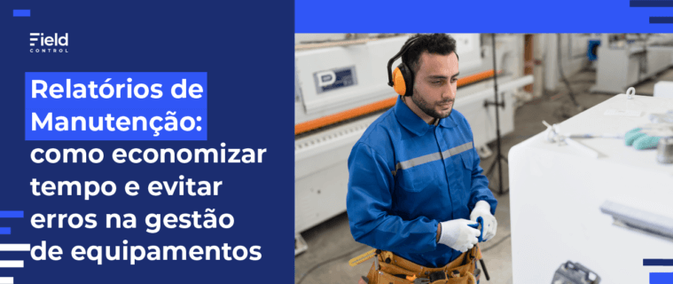 Relatórios de Manutenção: Como Economizar Tempo e Evitar Erros na Gestão de Equipamento