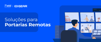 Field e GEAR transformam a Gestão de Serviços em Centrais de Portaria Remota