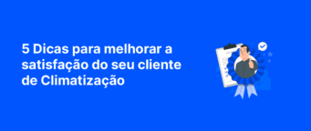5 Dicas para Melhorar a Satisfação do seu Cliente de Climatização