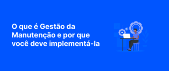 O que é Gestão da manutenção e porque você deve implementá-la