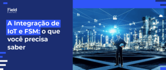 A Integração de IoT e FSM: O Que Você Precisa Saber
