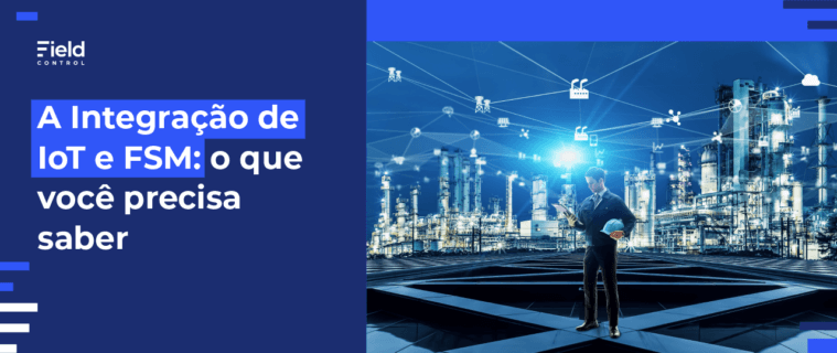 A Integração de IoT e FSM: O Que Você Precisa Saber