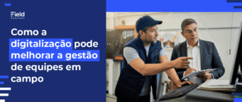 Como a Digitalização Pode Melhorar a Gestão de Equipes em Campo